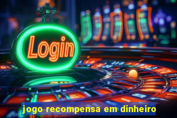 jogo recompensa em dinheiro